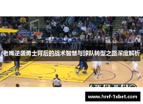老鹰逆袭勇士背后的战术智慧与球队转型之路深度解析 老鹰逆袭勇士背后的战术智慧与球队转型之路深度解析