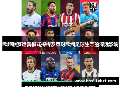 欧超联赛运营模式探析及其对欧洲足球生态的深远影响 欧超联赛运营模式探析及其对欧洲足球生态的深远影响
