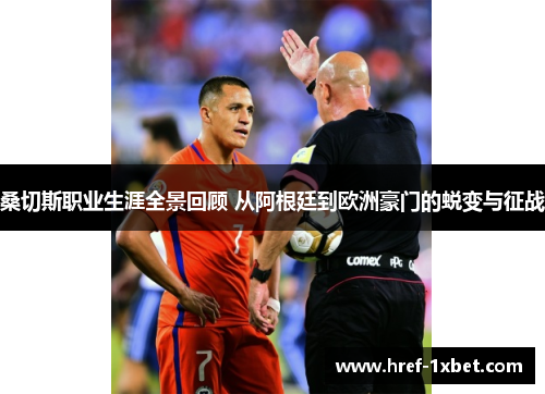 桑切斯职业生涯全景回顾 从阿根廷到欧洲豪门的蜕变与征战 桑切斯职业生涯全景回顾 从阿根廷到欧洲豪门的蜕变与征战