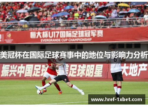 美冠杯在国际足球赛事中的地位与影响力分析 美冠杯在国际足球赛事中的地位与影响力分析