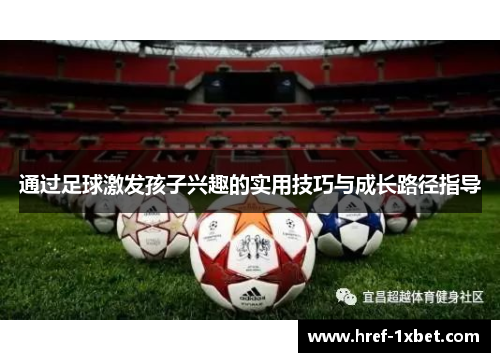 通过足球激发孩子兴趣的实用技巧与成长路径指导