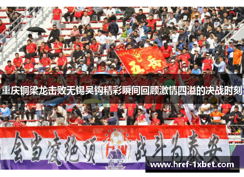 重庆铜梁龙击败无锡吴钩精彩瞬间回顾激情四溢的决战时刻 重庆铜梁龙击败无锡吴钩精彩瞬间回顾激情四溢的决战时刻