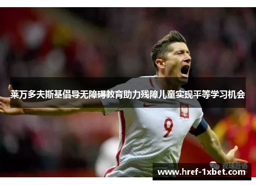 莱万多夫斯基倡导无障碍教育助力残障儿童实现平等学习机会