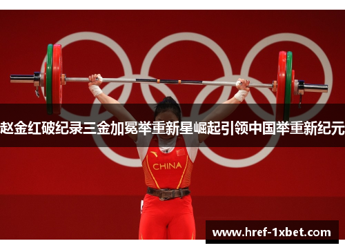 赵金红破纪录三金加冕举重新星崛起引领中国举重新纪元