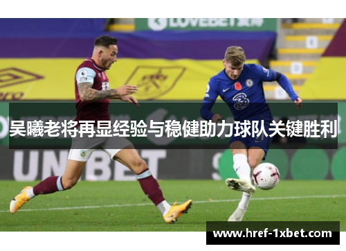 吴曦老将再显经验与稳健助力球队关键胜利