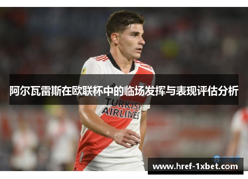 阿尔瓦雷斯在欧联杯中的临场发挥与表现评估分析