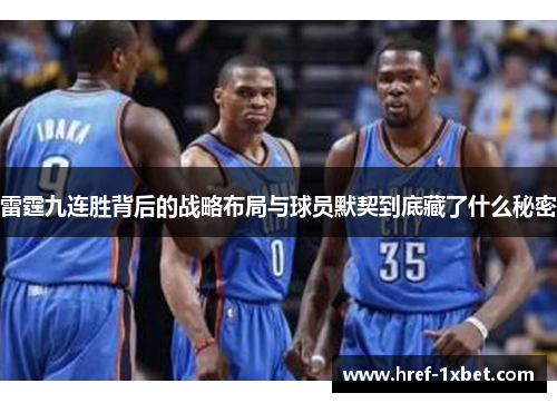 雷霆九连胜背后的战略布局与球员默契到底藏了什么秘密 雷霆九连胜背后的战略布局与球员默契到底藏了什么秘密