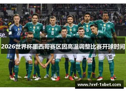 2026世界杯墨西哥赛区因高温调整比赛开球时间 2026世界杯墨西哥赛区因高温调整比赛开球时间